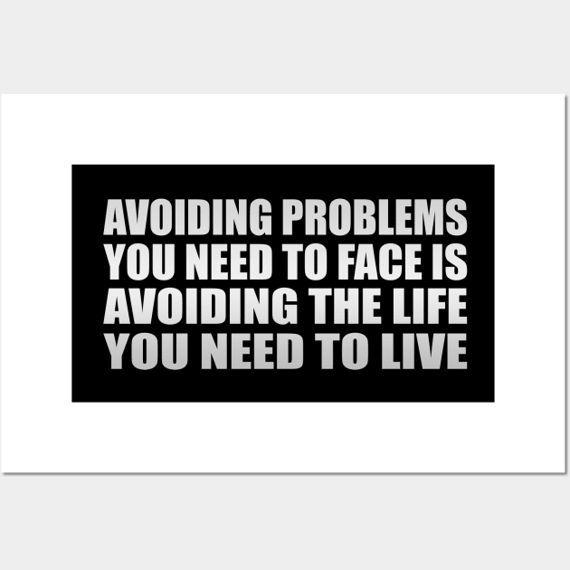 Avoiding problems you need to face is avoiding the life you need to live Wall Art by Geometric Designs